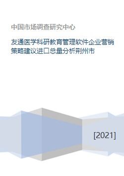 友通医学科研教育管理软件企业营销策略建议进口总量分析荆州市